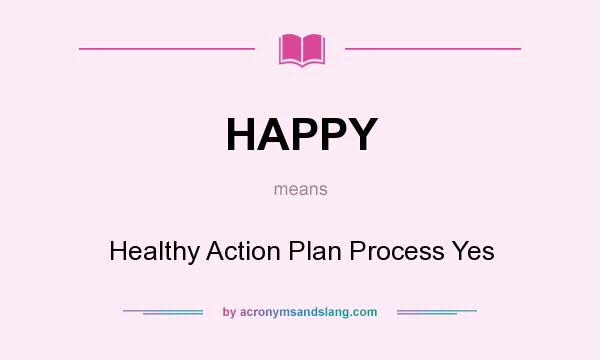 What does HAPPY mean? It stands for Healthy Action Plan Process Yes