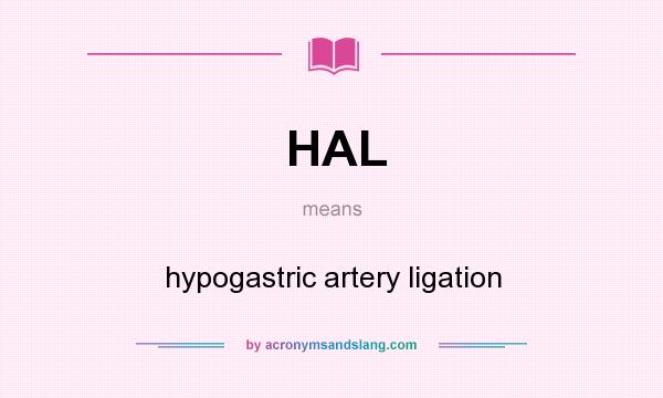 What does HAL mean? It stands for hypogastric artery ligation