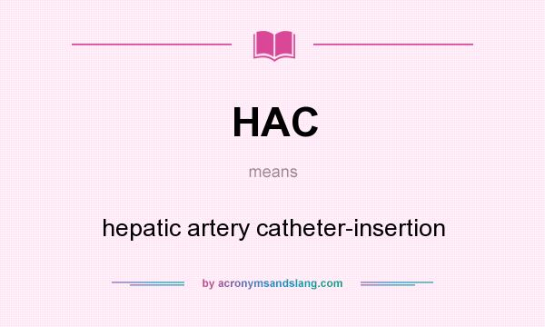 What does HAC mean? It stands for hepatic artery catheter-insertion