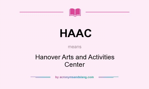 What does HAAC mean? It stands for Hanover Arts and Activities Center