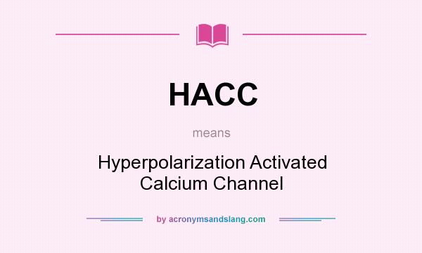 What does HACC mean? It stands for Hyperpolarization Activated Calcium Channel