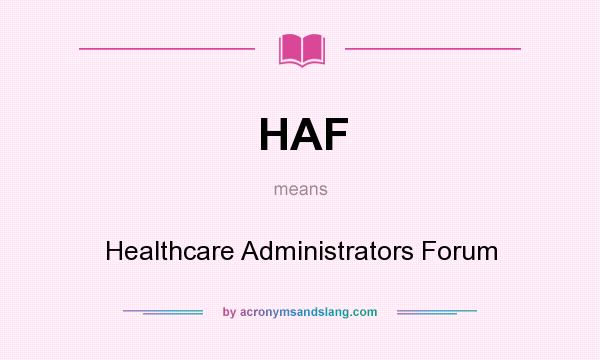 What does HAF mean? It stands for Healthcare Administrators Forum