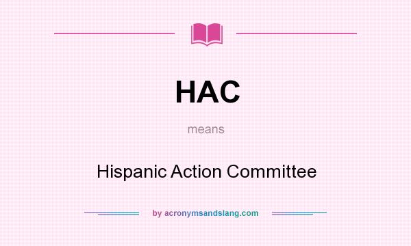 What does HAC mean? It stands for Hispanic Action Committee