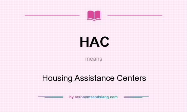 What does HAC mean? It stands for Housing Assistance Centers