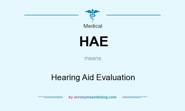 What does HAE mean? It stands for Hearing Aid Evaluation