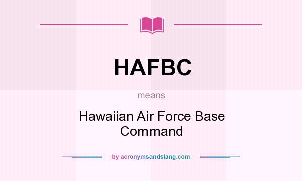 What does HAFBC mean? It stands for Hawaiian Air Force Base Command