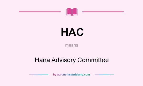 What does HAC mean? It stands for Hana Advisory Committee