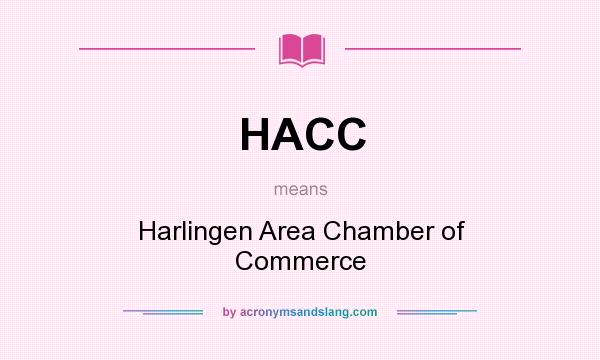 What does HACC mean? It stands for Harlingen Area Chamber of Commerce