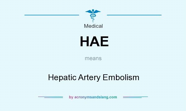What does HAE mean? It stands for Hepatic Artery Embolism