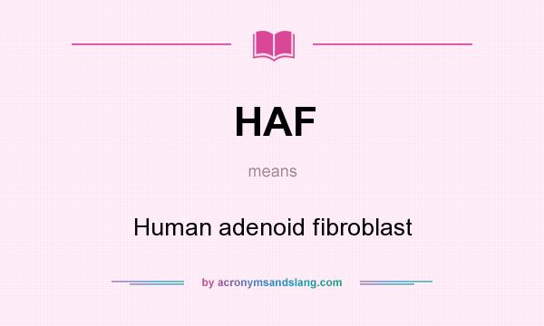 What does HAF mean? It stands for Human adenoid fibroblast