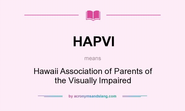 What does HAPVI mean? It stands for Hawaii Association of Parents of the Visually Impaired