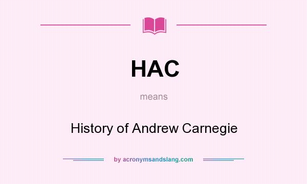 What does HAC mean? It stands for History of Andrew Carnegie