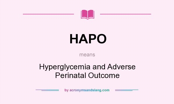 What does HAPO mean? It stands for Hyperglycemia and Adverse Perinatal Outcome