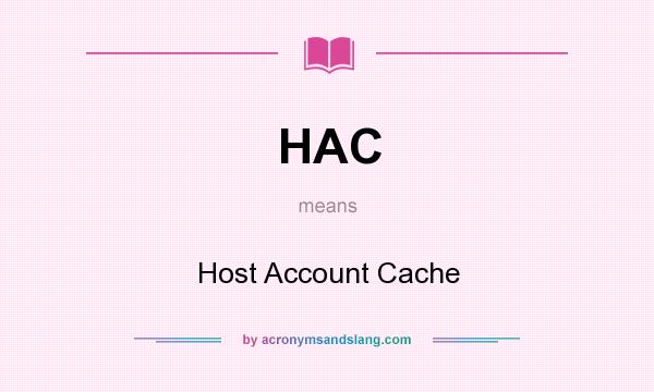 What does HAC mean? It stands for Host Account Cache