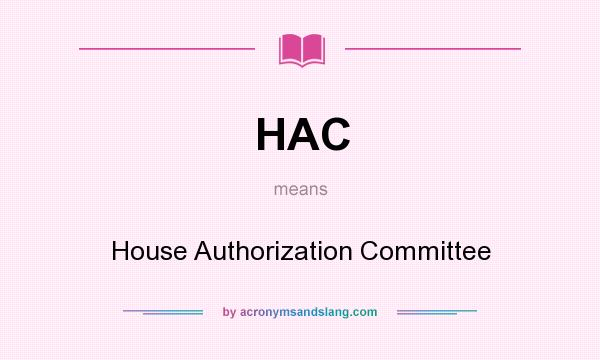 What does HAC mean? It stands for House Authorization Committee