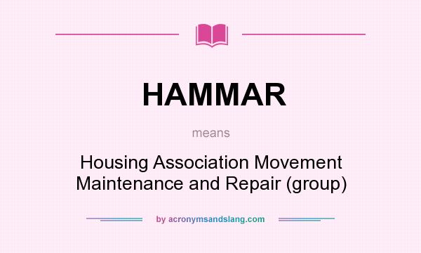 What does HAMMAR mean? It stands for Housing Association Movement Maintenance and Repair (group)