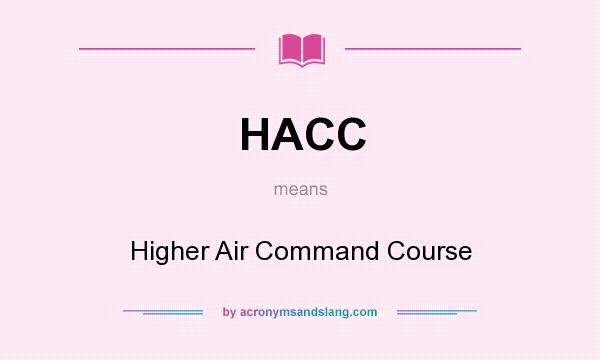 What does HACC mean? It stands for Higher Air Command Course