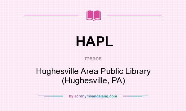 What does HAPL mean? It stands for Hughesville Area Public Library (Hughesville, PA)