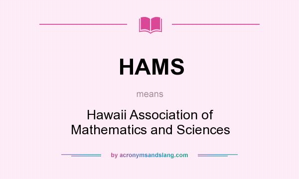 What does HAMS mean? It stands for Hawaii Association of Mathematics and Sciences