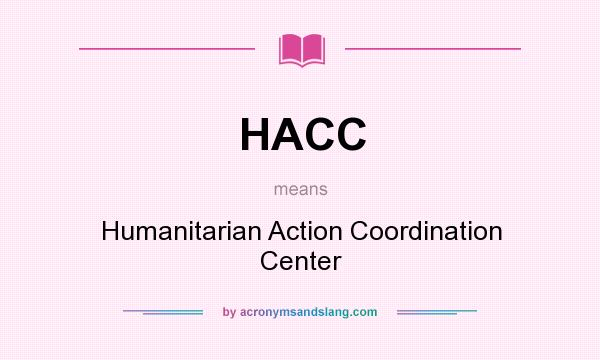 What does HACC mean? It stands for Humanitarian Action Coordination Center