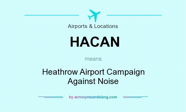 What does HACAN mean? It stands for Heathrow Airport Campaign Against Noise