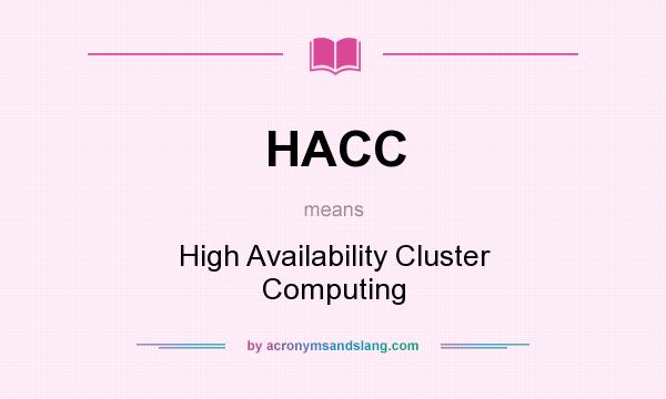 What does HACC mean? It stands for High Availability Cluster Computing