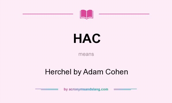 What does HAC mean? It stands for Herchel by Adam Cohen