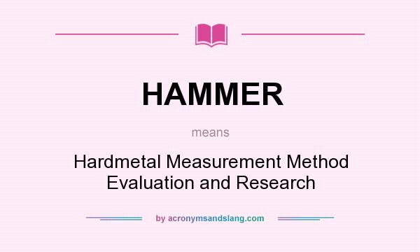 What does HAMMER mean? It stands for Hardmetal Measurement Method Evaluation and Research