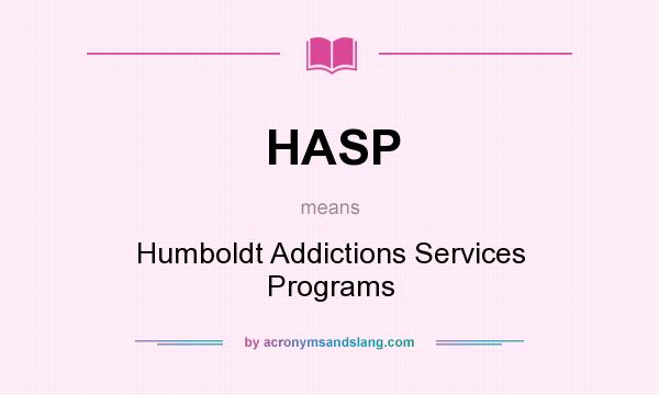 What does HASP mean? It stands for Humboldt Addictions Services Programs