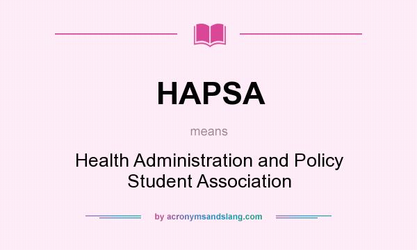 What does HAPSA mean? It stands for Health Administration and Policy Student Association