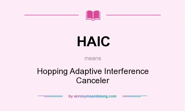 What does HAIC mean? It stands for Hopping Adaptive Interference Canceler