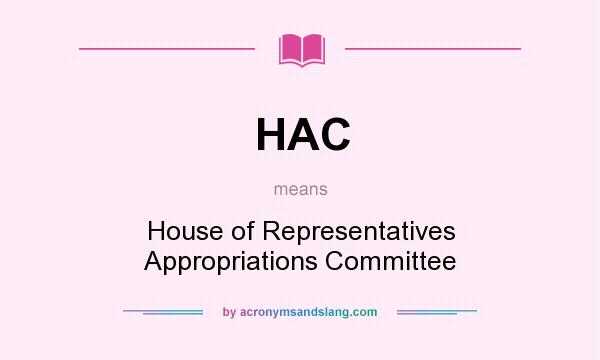 What does HAC mean? It stands for House of Representatives Appropriations Committee