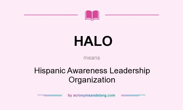 What does HALO mean? It stands for Hispanic Awareness Leadership Organization