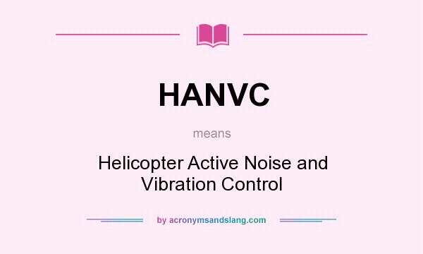 What does HANVC mean? It stands for Helicopter Active Noise and Vibration Control
