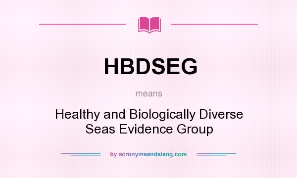 What does HBDSEG mean? It stands for Healthy and Biologically Diverse Seas Evidence Group