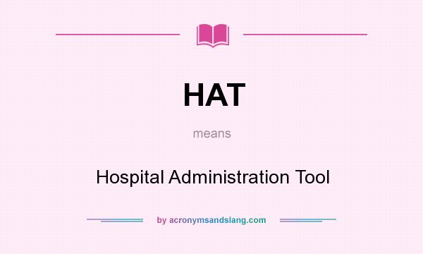 What does HAT mean? It stands for Hospital Administration Tool