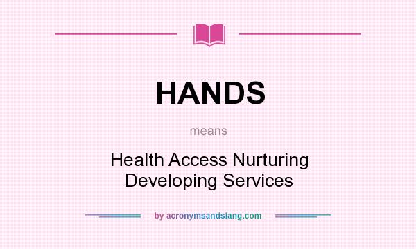 What does HANDS mean? It stands for Health Access Nurturing Developing Services