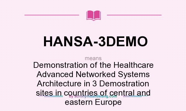 What does HANSA-3DEMO mean? It stands for Demonstration of the Healthcare Advanced Networked Systems Architecture in 3 Demostration sites in countries of central and eastern Europe