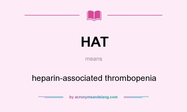 What does HAT mean? It stands for heparin-associated thrombopenia