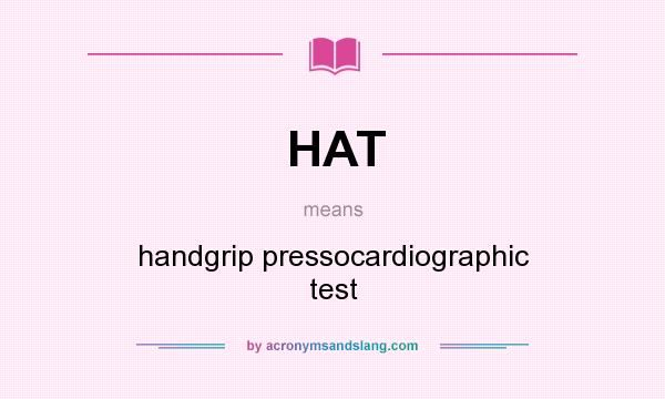 What does HAT mean? It stands for handgrip pressocardiographic test