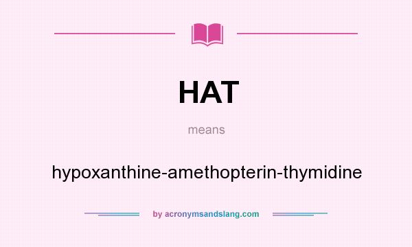 What does HAT mean? It stands for hypoxanthine-amethopterin-thymidine