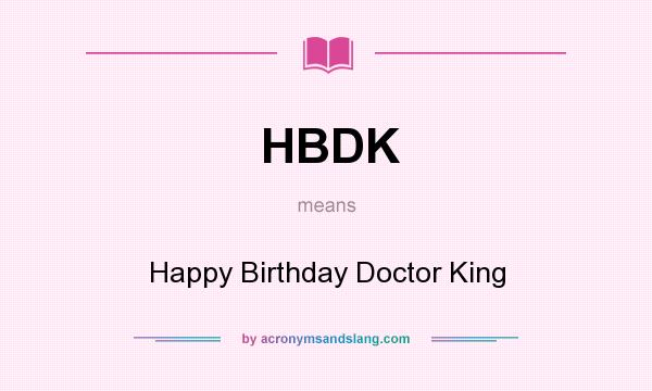What does HBDK mean? It stands for Happy Birthday Doctor King