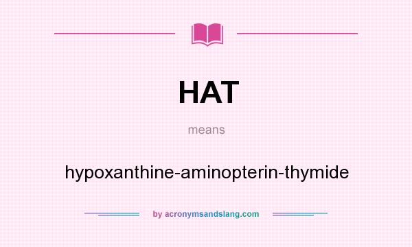 What does HAT mean? It stands for hypoxanthine-aminopterin-thymide