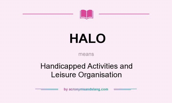 What does HALO mean? It stands for Handicapped Activities and Leisure Organisation