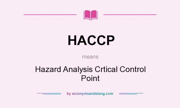 What does HACCP mean? It stands for Hazard Analysis Crtical Control Point