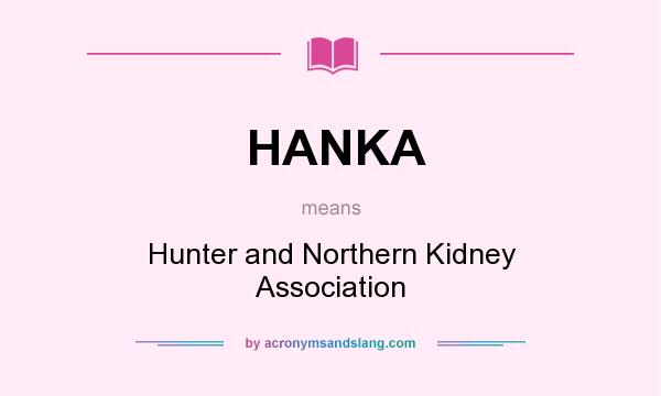 What does HANKA mean? It stands for Hunter and Northern Kidney Association
