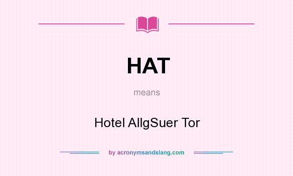 What does HAT mean? It stands for Hotel AllgSuer Tor
