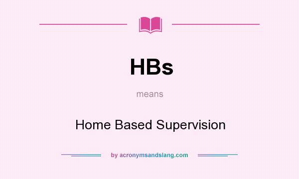 What does HBs mean? It stands for Home Based Supervision