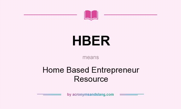 What does HBER mean? It stands for Home Based Entrepreneur Resource