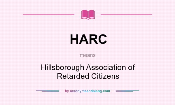 What does HARC mean? It stands for Hillsborough Association of Retarded Citizens